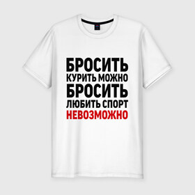 Мужская футболка премиум с принтом Бросить спорт невозможно в Санкт-Петербурге, 92% хлопок, 8% лайкра | приталенный силуэт, круглый вырез ворота, длина до линии бедра, короткий рукав | бросить любить | вредные привычки | здоровый образ жизни | зож