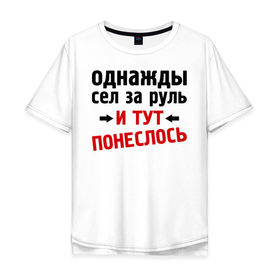 Мужская футболка хлопок Oversize с принтом Однажды сел за руль в Санкт-Петербурге, 100% хлопок | свободный крой, круглый ворот, “спинка” длиннее передней части | и тут понеслась | и тут понеслость | интернет приколы | приколы | фразы