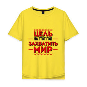 Мужская футболка хлопок Oversize с принтом Цель - захватить мир в Санкт-Петербурге, 100% хлопок | свободный крой, круглый ворот, “спинка” длиннее передней части | 2013 | захватить мир | новый год | новый год 2013 | цель | цель   захватить мир