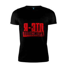 Мужская футболка премиум с принтом Я-ЭТО ОППОЗИЦИЯ в Санкт-Петербурге, 92% хлопок, 8% лайкра | приталенный силуэт, круглый вырез ворота, длина до линии бедра, короткий рукав | протест | революция