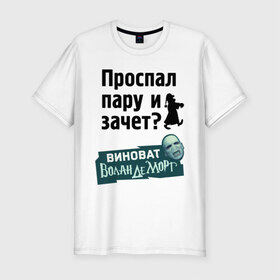 Мужская футболка премиум с принтом Проспал пару и зачет в Санкт-Петербурге, 92% хлопок, 8% лайкра | приталенный силуэт, круглый вырез ворота, длина до линии бедра, короткий рукав | виноват волан де морт | воланд | воландеморт | для студентов | зачет | интернет приколы | пара | приколы | проспал пару и зачет | студентам | студенческая жизнь