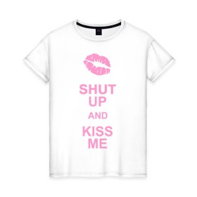 Женская футболка хлопок с принтом Shut up and kiss me в Санкт-Петербурге, 100% хлопок | прямой крой, круглый вырез горловины, длина до линии бедер, слегка спущенное плечо | keep calm | губы | замолчи | помада | поцелуй меня | поцелуйчик