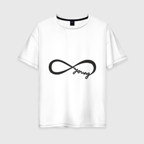 Женская футболка хлопок Oversize с принтом Вечно молодой в Санкт-Петербурге, 100% хлопок | свободный крой, круглый ворот, спущенный рукав, длина до линии бедер
 | yong forever | бесконечность | вечно молодой | молодость