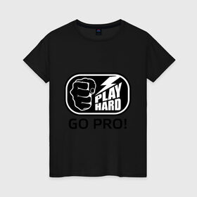 Женская футболка хлопок с принтом Play hard go pro в Санкт-Петербурге, 100% хлопок | прямой крой, круглый вырез горловины, длина до линии бедер, слегка спущенное плечо | play | играй | кулак | рука