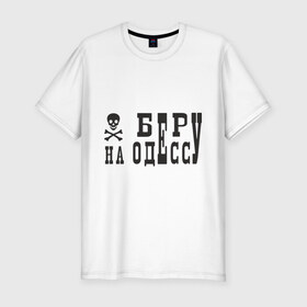 Мужская футболка премиум с принтом Беру на Одессу в Санкт-Петербурге, 92% хлопок, 8% лайкра | приталенный силуэт, круглый вырез ворота, длина до линии бедра, короткий рукав | Тематика изображения на принте: череп и кости