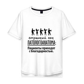 Мужская футболка хлопок Oversize с принтом Страшный сон патологоанатома в Санкт-Петербурге, 100% хлопок | свободный крой, круглый ворот, “спинка” длиннее передней части | врач | врачам | доктор | медик | медицина | патологоанатом | профессии | страшный сон