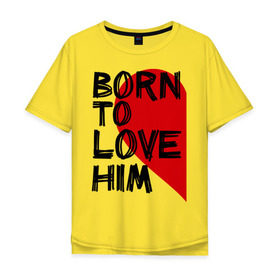 Мужская футболка хлопок Oversize с принтом Born to love him в Санкт-Петербурге, 100% хлопок | свободный крой, круглый ворот, “спинка” длиннее передней части | 14 feb | 14 февраля | born to love | влюбленным | любовь | парные | рождена любить его | сердце