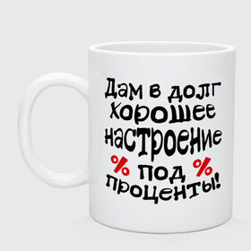 Кружка с принтом В долг хорошее настроение в Санкт-Петербурге, керамика | объем — 330 мл, диаметр — 80 мм. Принт наносится на бока кружки, можно сделать два разных изображения | 