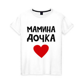 Женская футболка хлопок с принтом Мамина дочка в Санкт-Петербурге, 100% хлопок | прямой крой, круглый вырез горловины, длина до линии бедер, слегка спущенное плечо | девушкам | дочь | пафосные | сердечко | сердце