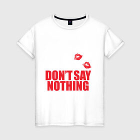 Женская футболка хлопок с принтом Dont say nothing в Санкт-Петербурге, 100% хлопок | прямой крой, круглый вырез горловины, длина до линии бедер, слегка спущенное плечо | dont say nothing dont | nothing | say | интернет приколы | рома жёлудь