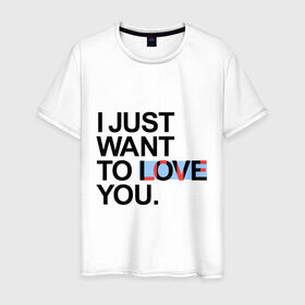 Мужская футболка хлопок с принтом I just want to love you в Санкт-Петербурге, 100% хлопок | прямой крой, круглый вырез горловины, длина до линии бедер, слегка спущенное плечо. | i just want to love you | интернет приколы | рома жёлудь