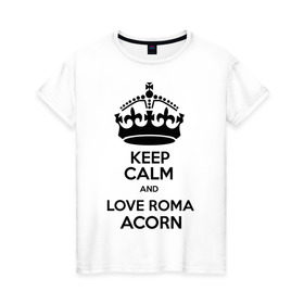 Женская футболка хлопок с принтом Keep calm and love Roma Acorn в Санкт-Петербурге, 100% хлопок | прямой крой, круглый вырез горловины, длина до линии бедер, слегка спущенное плечо | keep calm and love roma acorn | love roma acorn | интернет приколы | рома жёлудь