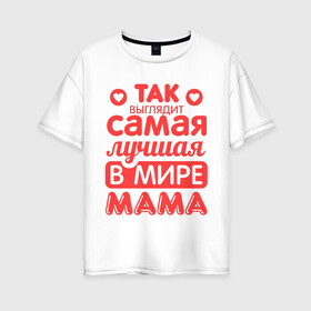Женская футболка хлопок Oversize с принтом Так выглядит лучшая мама в Санкт-Петербурге, 100% хлопок | свободный крой, круглый ворот, спущенный рукав, длина до линии бедер
 | 8 марта | для мамы | лучшая в мире мама | подарок | подарок маме | родственники | семья