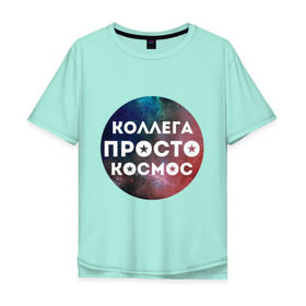 Мужская футболка хлопок Oversize с принтом Коллега просто космос в Санкт-Петербурге, 100% хлопок | свободный крой, круглый ворот, “спинка” длиннее передней части | 8 марта | коллега просто космос | международный женский день