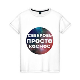 Женская футболка хлопок с принтом Свекровь просто космос в Санкт-Петербурге, 100% хлопок | прямой крой, круглый вырез горловины, длина до линии бедер, слегка спущенное плечо | 