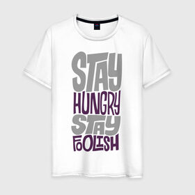 Мужская футболка хлопок с принтом Stay Hungry в Санкт-Петербурге, 100% хлопок | прямой крой, круглый вырез горловины, длина до линии бедер, слегка спущенное плечо. | глупый | голодный | надписи