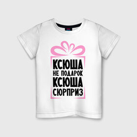 Детская футболка хлопок с принтом Ксюша не подарок в Санкт-Петербурге, 100% хлопок | круглый вырез горловины, полуприлегающий силуэт, длина до линии бедер | ksusha | ne_podarok_surpriz | ксения | ксюха | ксюша | ксюша не подарок | ксюша сюрприз