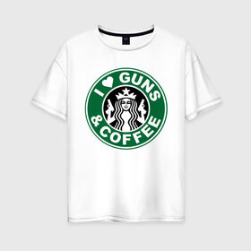 Женская футболка хлопок Oversize с принтом I Love Guns and Coffee пистолеты и кофе в Санкт-Петербурге, 100% хлопок | свободный крой, круглый ворот, спущенный рукав, длина до линии бедер
 | я люблю кофе и пистолеты