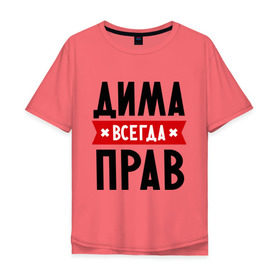 Мужская футболка хлопок Oversize с принтом Дима всегда прав в Санкт-Петербурге, 100% хлопок | свободный крой, круглый ворот, “спинка” длиннее передней части | dmitry | всегда прав | дима | дмитрий | имена