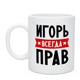 Кружка с принтом Игорь всегда прав в Санкт-Петербурге, керамика | объем — 330 мл, диаметр — 80 мм. Принт наносится на бока кружки, можно сделать два разных изображения | Тематика изображения на принте: igorname | всегда прав | игорь | имена