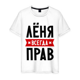 Мужская футболка хлопок с принтом Лёня всегда прав в Санкт-Петербурге, 100% хлопок | прямой крой, круглый вырез горловины, длина до линии бедер, слегка спущенное плечо. | имена | леня | леонид | мужское имя | прикольные надписи