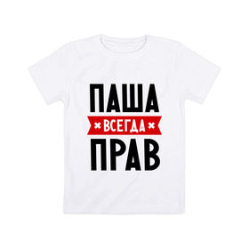 Детская футболка хлопок с принтом Паша всегда прав в Санкт-Петербурге, 100% хлопок | круглый вырез горловины, полуприлегающий силуэт, длина до линии бедер | pasha | имена | мужское имя | павел | прикольные надписи