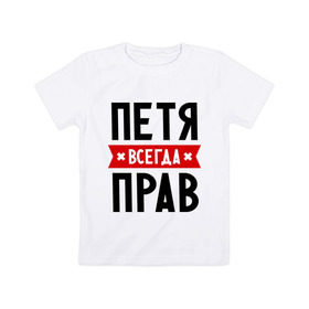 Детская футболка хлопок с принтом Петя всегда прав в Санкт-Петербурге, 100% хлопок | круглый вырез горловины, полуприлегающий силуэт, длина до линии бедер | Тематика изображения на принте: имена | мужское имя | петр | прикольные надписи