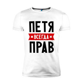 Мужская футболка премиум с принтом Петя всегда прав в Санкт-Петербурге, 92% хлопок, 8% лайкра | приталенный силуэт, круглый вырез ворота, длина до линии бедра, короткий рукав | имена | мужское имя | петр | прикольные надписи