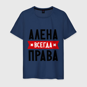 Мужская футболка хлопок с принтом Алена всегда права в Санкт-Петербурге, 100% хлопок | прямой крой, круглый вырез горловины, длина до линии бедер, слегка спущенное плечо. | alena | женское имя | имена | прикольные надписи