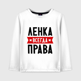 Детский лонгслив хлопок с принтом Ленка всегда права в Санкт-Петербурге, 100% хлопок | круглый вырез горловины, полуприлегающий силуэт, длина до линии бедер | Тематика изображения на принте: lena | елена | женское имя | имена | лена | прикольные надписи