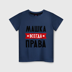 Детская футболка хлопок с принтом Машка всегда права в Санкт-Петербурге, 100% хлопок | круглый вырез горловины, полуприлегающий силуэт, длина до линии бедер | marya | женское имя | имена | маня | мария | маша | прикольные надписи
