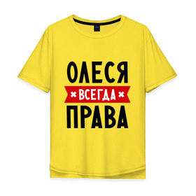 Мужская футболка хлопок Oversize с принтом Олеся всегда права в Санкт-Петербурге, 100% хлопок | свободный крой, круглый ворот, “спинка” длиннее передней части | Тематика изображения на принте: женское имя | имена | леся | прикольные надписи