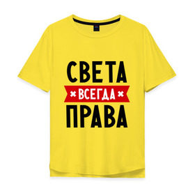 Мужская футболка хлопок Oversize с принтом Света всегда права в Санкт-Петербурге, 100% хлопок | свободный крой, круглый ворот, “спинка” длиннее передней части | женское имя | имена | прикольные надписи | светка | светлана