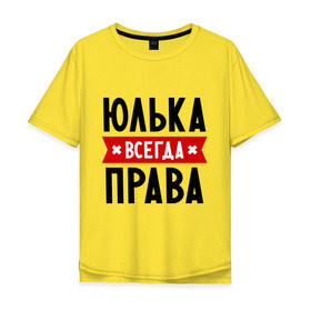 Мужская футболка хлопок Oversize с принтом Юлька всегда права в Санкт-Петербурге, 100% хлопок | свободный крой, круглый ворот, “спинка” длиннее передней части | uliya | женское имя | имена | прикольные надписи | юлия | юля