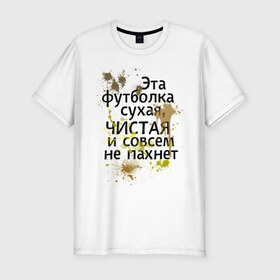 Мужская футболка премиум с принтом Сухая и чистая в Санкт-Петербурге, 92% хлопок, 8% лайкра | приталенный силуэт, круглый вырез ворота, длина до линии бедра, короткий рукав | 1 апреля | день смеха | день шуток | чистая и сосем не пахнет | эта футболка сухая