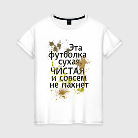 Женская футболка хлопок с принтом Сухая и чистая в Санкт-Петербурге, 100% хлопок | прямой крой, круглый вырез горловины, длина до линии бедер, слегка спущенное плечо | 1 апреля | день смеха | день шуток | чистая и сосем не пахнет | эта футболка сухая