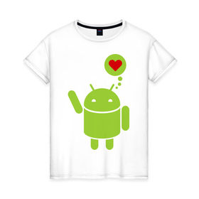 Женская футболка хлопок с принтом Love Android в Санкт-Петербурге, 100% хлопок | прямой крой, круглый вырез горловины, длина до линии бедер, слегка спущенное плечо | 