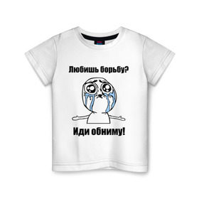 Детская футболка хлопок с принтом Любишь борьбу – иди обниму в Санкт-Петербурге, 100% хлопок | круглый вырез горловины, полуприлегающий силуэт, длина до линии бедер | борьба | греко римская борьба | иди обниму | интернет мемы | любишь борьбу | мемы