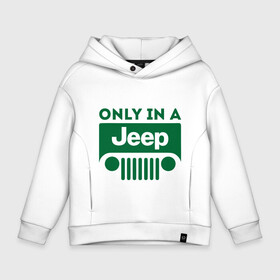 Детское худи Oversize хлопок с принтом Only in a Jeep в Санкт-Петербурге, френч-терри — 70% хлопок, 30% полиэстер. Мягкий теплый начес внутри —100% хлопок | боковые карманы, эластичные манжеты и нижняя кромка, капюшон на магнитной кнопке | jeep | only in a jeep | автомобиль jeep | автомобиль джип | джип | логотип jeep | логотип джип