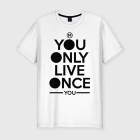 Мужская футболка премиум с принтом You only live once you в Санкт-Петербурге, 92% хлопок, 8% лайкра | приталенный силуэт, круглый вырез ворота, длина до линии бедра, короткий рукав | swag | swag style | одежда сваг | сваг | сваг стиль | свег | свог | свэг