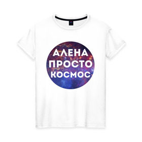 Женская футболка хлопок с принтом Алена просто космос в Санкт-Петербурге, 100% хлопок | прямой крой, круглый вырез горловины, длина до линии бедер, слегка спущенное плечо | alena | алена | имена | имя | интернет приколы | космическая тема | космос | просто космос