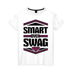 Женская футболка хлопок с принтом Smart over swag в Санкт-Петербурге, 100% хлопок | прямой крой, круглый вырез горловины, длина до линии бедер, слегка спущенное плечо | swag | swag style | одежда сваг | сваг | сваг стиль | свег | свог | свэг