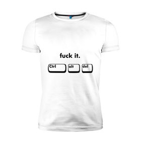 Мужская футболка премиум с принтом Fuck it (ctrl alt del) в Санкт-Петербурге, 92% хлопок, 8% лайкра | приталенный силуэт, круглый вырез ворота, длина до линии бедра, короткий рукав | ctrl alt del | клавиатура | контр альт дел