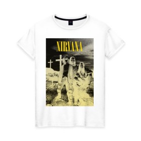 Женская футболка хлопок с принтом Nirvana Poster в Санкт-Петербурге, 100% хлопок | прямой крой, круглый вырез горловины, длина до линии бедер, слегка спущенное плечо | kurt kobain | nirvana | курт кобейн | музыкальные группы | нирвана | рок группы