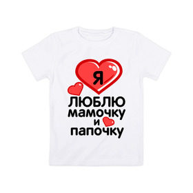 Детская футболка хлопок с принтом Люблю мамочку и папочку в Санкт-Петербурге, 100% хлопок | круглый вырез горловины, полуприлегающий силуэт, длина до линии бедер | 