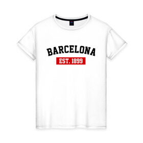 Женская футболка хлопок с принтом FC Barcelona Est. 1899 в Санкт-Петербурге, 100% хлопок | прямой крой, круглый вырез горловины, длина до линии бедер, слегка спущенное плечо | barcelona | fc barcelona | барселона | фк барселона
