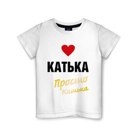 Детская футболка хлопок с принтом Катька, просто Катька в Санкт-Петербурге, 100% хлопок | круглый вырез горловины, полуприлегающий силуэт, длина до линии бедер | prostoname | екатерина | катька | катя | просто катька