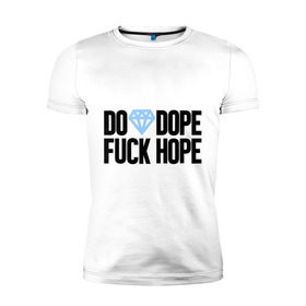 Мужская футболка премиум с принтом Do Dope Fuck Hope в Санкт-Петербурге, 92% хлопок, 8% лайкра | приталенный силуэт, круглый вырез ворота, длина до линии бедра, короткий рукав | diamond | dope | swag | сваг | свог | свэг