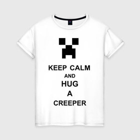 Женская футболка хлопок с принтом keep calm and hug a creeper в Санкт-Петербурге, 100% хлопок | прямой крой, круглый вырез горловины, длина до линии бедер, слегка спущенное плечо | keep calm | keep calm and hug a creeper