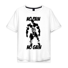 Мужская футболка хлопок Oversize с принтом No pain no gain в Санкт-Петербурге, 100% хлопок | свободный крой, круглый ворот, “спинка” длиннее передней части | no gain | no pain | no pain no gain